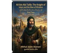 Ali bin Abi Talib the knight of Islam and the man of wisdom Part two: علي بن ابي طالب فارس الإسلام ورجل الحكمة الجزء الثاني