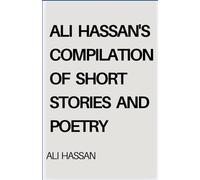 Ali Hassan's Compilation of Short Stories and Poetry: Labyrinth of the Sinner, Fragments of a Disorganised Mind, My Friend, The Midnight Meetings, Self Destruction or love?