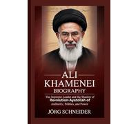 Ali Khamenei Biography: The Supreme Leader and the Shadow of Revolution-Ayatollah of Authority, Politics, and Power