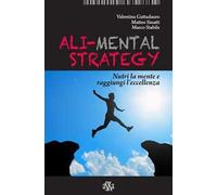 Ali-mental strategy. Nutri la mente e raggiungi l'eccellenza