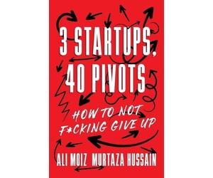 Ali Moiz Murtaza Hussain 3 Startups, 40 Pivots (Tascabile)