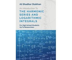 Ali Shadhar Ola An Introduction To The Harmonic Series And Logarithm (Tascabile)