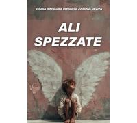 Ali spezzate: come il trauma infantile cambia la vita