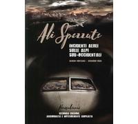 Ali Spezzate. Incidenti Aerei sulle Alpi Sud-Occidentali - [Nerosubianco]