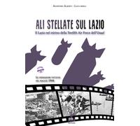 Ali stellate sul Lazio. Il Lazio nel mirino della Twelfth Air Force dell'U...