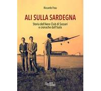 Ali sulla Sardegna. Storia dell'Aero Club di Sassari e cronache dall'Isola