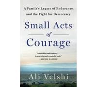 Small Acts of Courage: A Family's Legacy of Endurance and the Fight for Democracy