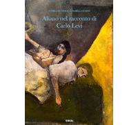 Aliano nel racconto di Carlo Levi. Ediz. illustrata