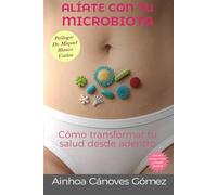 ALÍATE CON TU MICROBIOTA: CÓMO TRANSFORMAR TU SALUD DESDE ADENTRO