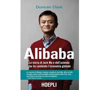 Alibaba. La storia di Jack Ma e dell'azienda che ha cambiato l'economia globale