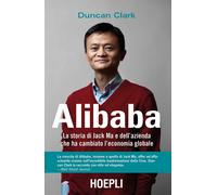 Alibaba. La storia di Jack Ma e dell'azienda che ha cambiato l'economia gl...