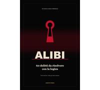 ALIBI - 60 delitti da risolvere con la logica: 60 delitti da risolvere con la logica