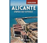 ALICANTE GUIDE DE VOYAGE 2025/2026: Explorez les principales attractions, les plages, la gastronomie, la culture et les excursions d'une journée sur la magnifique Costa Blanca en Espagne