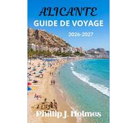 ALICANTE GUIDE DE VOYAGE 2026-2027: Plages de la Costa Blanca, cuisine espagnole, visites de châteaux et aventures côtières pour voyageurs solo, couples et familles