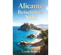 ALICANTE REISEFÜHRER 2026: Entdecken Sie die atemberaubende Schönheit einer spanischen Hafenstadt mit unvergesslichen Sehenswürdigkeiten in der Umgebung