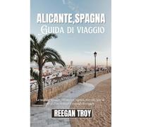 Alicante, Spagna: Le migliori spiagge, siti storici, vigneti, mercati, gite di un giorno, festival e consigli di viaggio