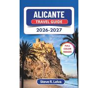 Alicante Travel Guide 2026-2027 (Full Color): Explore Costa Blanca's Iconic Castle, Sandy Beaches, Seafood Tapas, and Buzzing Marina with Practical Tips, Itineraries, and Maps