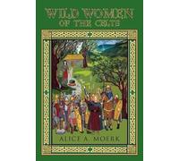 Alice A Moerk Wild Women of the Celts (Tascabile)
