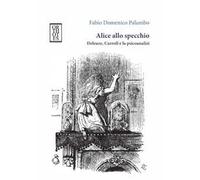 Alice allo specchio. Deleuze, Carroll e la psicoanalisi - Palumbo Fabio Domenico