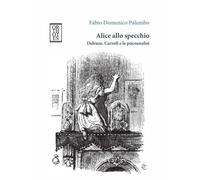ALICE ALLO SPECCHIO. DELEUZE, CARROLL E LA PSICOANALISI - Palumbo Fabio Domenico