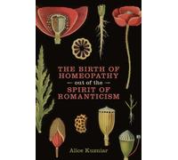 Alice Ann Kuzni The Birth of Homeopathy Out of the Spirit of Romanti (Tascabile)