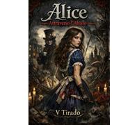 Alice Attraverso l’Abisso: Un Retelling Gotico di Amore, Ossessione, Follia e Ombre