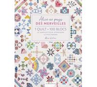 Alice au pays des merveilles: 1 quilt, 100 blocs - Le sampler pour apprendre le patchwork