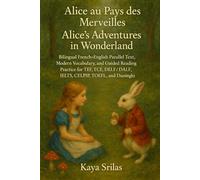 Alice au Pays des Merveilles / Alice’s Adventures in Wonderland: Bilingual French-English Parallel Text, Modern Vocabulary, and Guided Reading Practice for TEF, TCF, DELF/DALF, IELTS, CELPIP & TOEFL