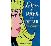 Alice au pays du retail: Découvrez les coulisses de vos magasins préférés