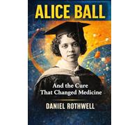 Alice Ball: And The Cure That Changed Medicine