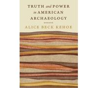Alice Beck Kehoe Truth and Power in American Archaeology (Copertina rigida)