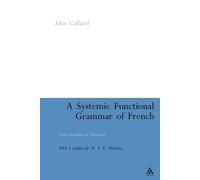 Alice Caffarel-Cayron A Systemic Functional Grammar of French (Tascabile)