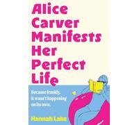 Alice Carver Manifests Her Perfect Life: Don’t miss this hilarious brand-new novel of self-discovery, quippy-romance and *manifestation* this summer 2025!