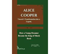 ALICE COOPER: Vincent's Transformation into a Legend, How a Young Dreamer Became the King of Shock Rock