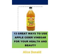 Alice Donald 13 Great Ways To Use Apple Cider Vinegar For Your Healt (Tascabile)