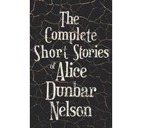 Alice Dunbar Nelso The Complete Short Stories of Alice Dunbar Nelso (Tascabile)