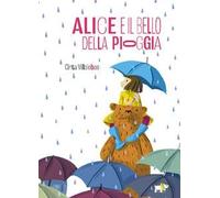 Alice e il bello della pioggia. Ediz. a colori