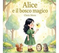 Alice e il bosco Magico: Un viaggio magico tra emozioni e coraggio per bambini