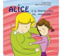 Alice e il fratellino nel pancione. Ediz. illustrata