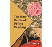 Alice E Wright The Raw Facts of Feline Feeding (Tascabile)