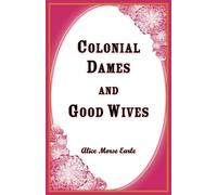 Alice Earle Colonial Dames and Goodwives (Tascabile)