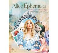 Alice Ephemera a Wonderland to Cut and Collage: EXTENDED VERSION 108 Pages with the 25 Backgrounds Duplicated at End of Book in Single-Sided Format ... Planners, Artist Trading Cards, Paper Crafts