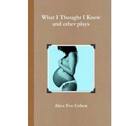 Alice Eve Cohen What I Thought I Knew and other plays (Tascabile)