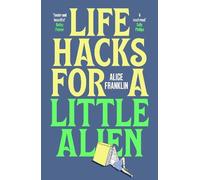 Alice Franklin Alice Franklin Life Hacks For a Little Alien (Tascabile)