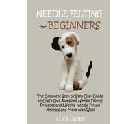 Alice Green Needle Felting for Beginners (Tascabile)