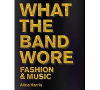 Alice Harris Christian John Wikane What the Band Wore (Copertina rigida)