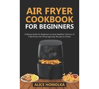 Alice Homolka Air Fryer CookBook For Beginners (Tascabile)