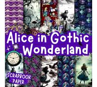 Alice in Gothic Wonderland Scrapbook Paper Part Two: Double-Sided Decorative Craft Papers For Wrapping, Junk Journals & Mixed Media, Card Making And More