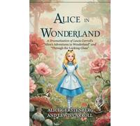 ALICE IN WONDERLAND: A Dramatization of Lewis Carroll’s “Alice’s Adventures in Wonderland” and “Through the Looking-Glass”