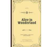 Alice in Wonderland: A Dramatization of Lewis Carroll's "Alice's Adventures in Wonderland" and "Through the Looking Glass"